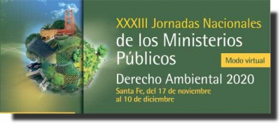 XXXIII JORNADAS NACIONALES DE LOS MINISTERIOS PÚBLICOS - DERECHO AMBIENTAL (modo virtual) - Santa Fe 2020